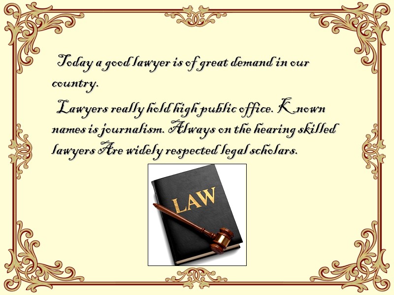 Today a good lawyer is of great demand in our country.   